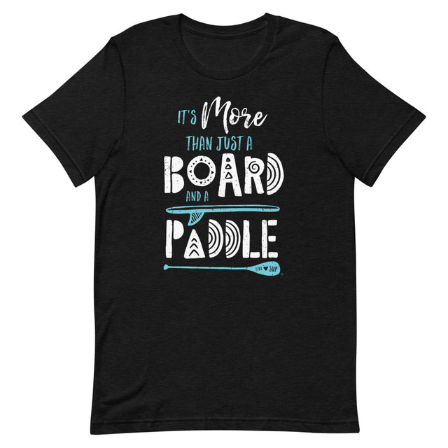 Unisex It's More Than Just a Board and a Padle T-Shirt - SUP Apparel - LIVE LOVE SUP