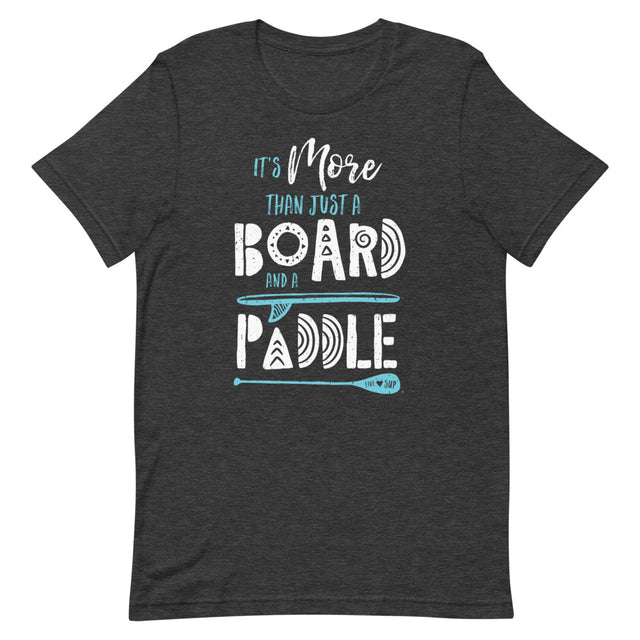 Unisex It's More Than Just a Board and a Padle T-Shirt - SUP Apparel - LIVE LOVE SUP